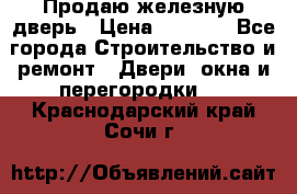 Продаю железную дверь › Цена ­ 5 000 - Все города Строительство и ремонт » Двери, окна и перегородки   . Краснодарский край,Сочи г.